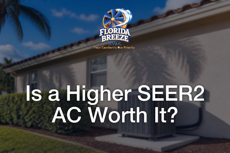 Is a Higher SEER2 AC Worth the Extra Cost in a South Florida Home?