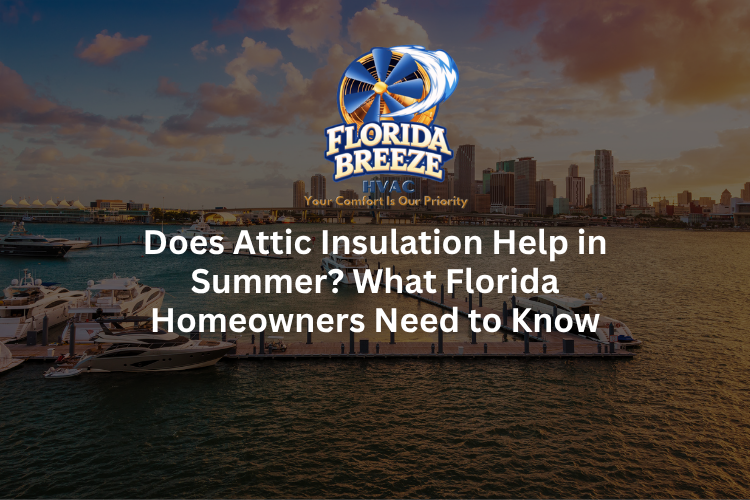 Does Attic Insulation Help in Summer? What Florida Homeowners Need to Know
